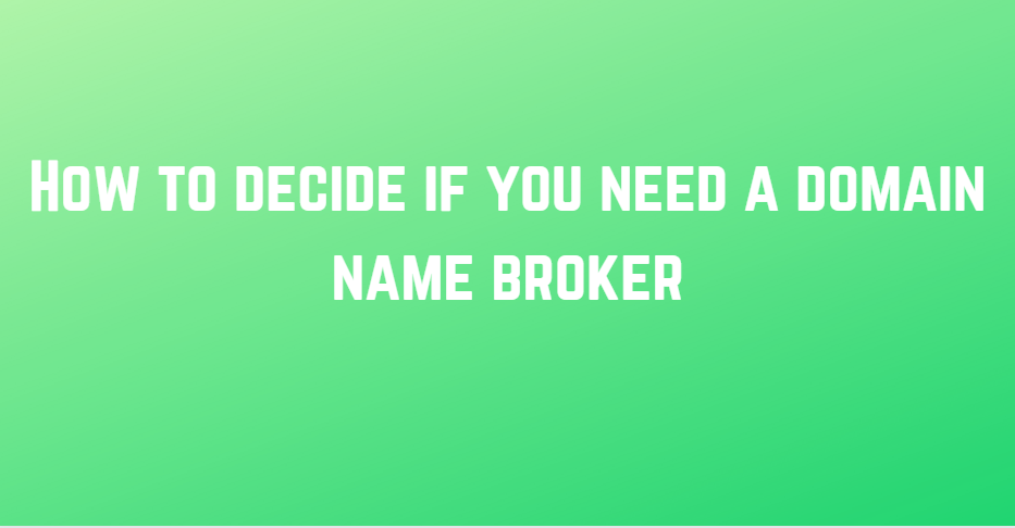 how to decide if you need a domain broker
 